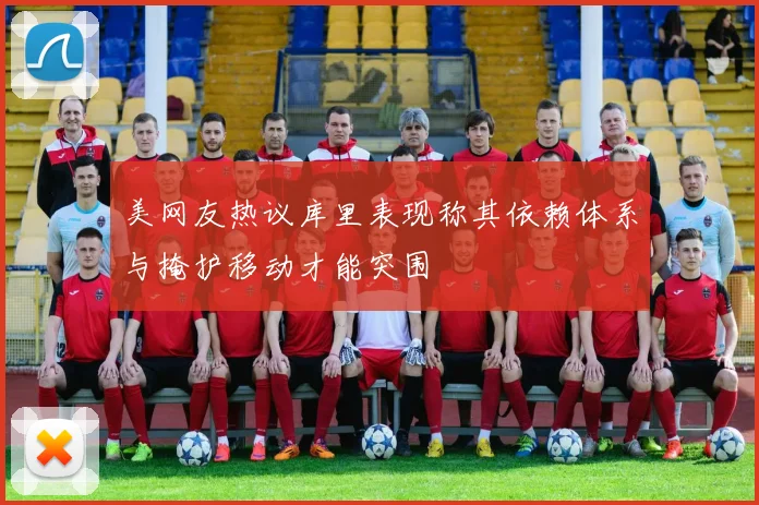 美网友热议库里表现称其依赖体系与掩护移动才能突围