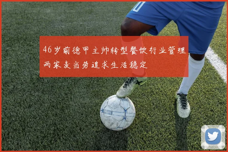 46岁前德甲主帅转型餐饮行业管理两家麦当劳追求生活稳定